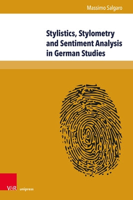 Stylistics, Stylometry and Sentiment Analysis in German Studies: The Operationalization of Literary Values by Salgaro, Massimo