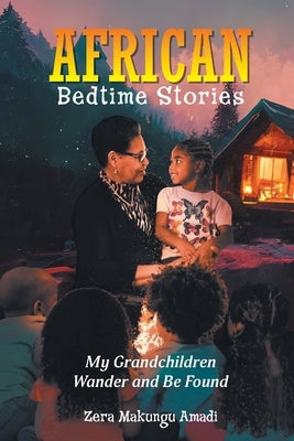 African Bedtime Stories: My Grandchildren Wander and Be Found by Makungu Amadi, Zera