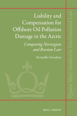 Liability and Compensation for Offshore Oil Pollution Damage in the Arctic: Comparing Norwegian and Russian Law by Svendsen, Kristoffer