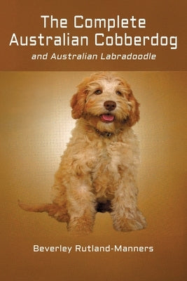The Complete Australian Cobberdog And Australian Labradoodle by Rutland-Manners, Beverley