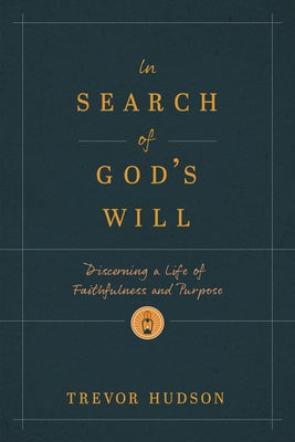 In Search of God's Will: Discerning a Life of Faithfulness and Purpose by Hudson, Trevor
