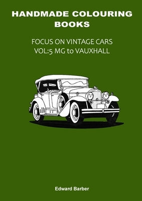 Handmade Colouring Books - Focus on Vintage Cars Vol: 5 - MG to Vauxhall by Barber, Edward