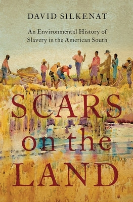 Scars on the Land: An Environmental History of Slavery in the American South by Silkenat, David