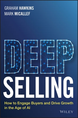 Deep Selling: How to Engage Buyers and Drive Growth in the Age of AI by Hawkins, Graham