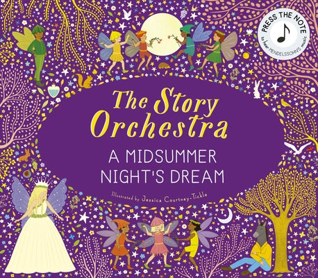 The Story Orchestra: Shakespeare's a Midsummer Night's Dream: Press the Note to Hear Mendelssohn's Music by Tickle, Jessica Courtney