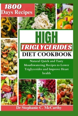 The High Triglycerides Diet Cookbook: Natural Quick and Tasty Mouthwatering Recipes to Lower Triglycerides and Improve Heart Health by McCarthy, Stephanie C.