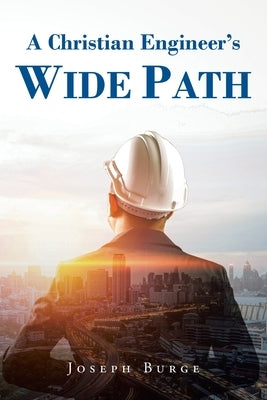 A Christian Engineer's Wide Path by Burge, Joseph