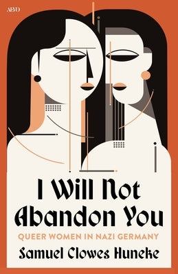 I Will Not Abandon You: Queer Women in Nazi Germany by Huneke, Samuel Clowes