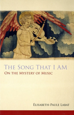 The Song That I Am: On the Mystery of Music Volume 40 by Labat, Elisabeth-Paule