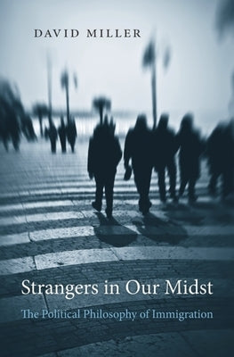 Strangers in Our Midst: The Political Philosophy of Immigration by Miller, David