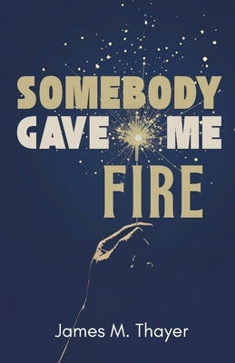 Somebody Gave Me Fire by Thayer, James M.