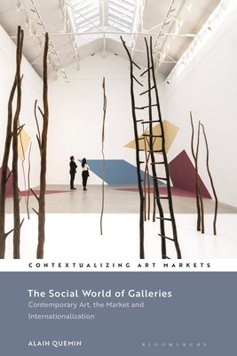 The Social World of Galleries: Contemporary Art, the Market and Internationalization by Quemin, Alain