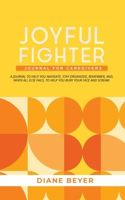 Joyful Fighter: Journal for Caregivers by Beyer, Diane