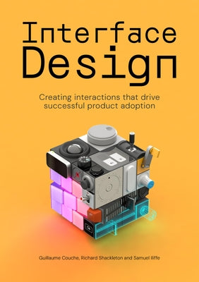 Interface Design: Creating Interactions That Drive Successful Product Adoption by Iliffe, Samuel