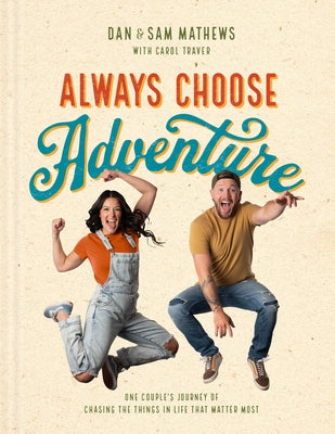 Always Choose Adventure: One Couple's Journey of Chasing the Things in Life That Matter Most by Mathews, Dan