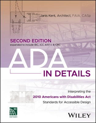 ADA in Details: Interpreting the 2010 Americans with Disabilities ACT Standards for Accessible Design by Kent, Janis