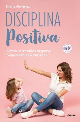 Disciplina Positiva: C?mo Criar Ni?os Seguros, Responsables Y Capaces / Positive Discipline by Jim?nez, Diana