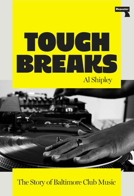 Tough Breaks: The Story of Baltimore Club Music by Shipley, Al
