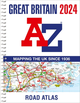 Great Britain A-Z Road Atlas 2024 (A4 Spiral): Mapping the UK Since 1936 by A-Z Maps