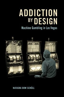 Addiction by Design: Machine Gambling in Las Vegas by Sch&#195;&#188;ll, Natasha Dow