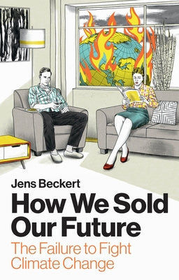 How We Sold Our Future: The Failure to Fight Climate Change by Beckert, Jens