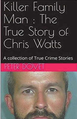 Killer Family Man: The True Story of Chris Watts by Dovet, Peter