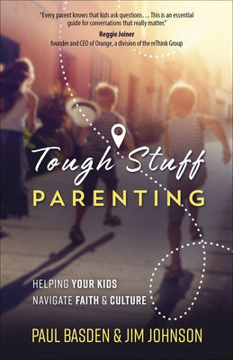 Tough Stuff Parenting: Helping Your Kids Navigate Faith and Culture by Basden, Paul