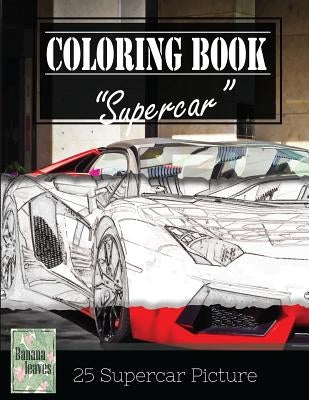 Supercar Modern Model Greyscale Photo Adult Coloring Book, Mind Relaxation Stress Relief: Just added color to release your stress and power brain and by Leaves, Banana
