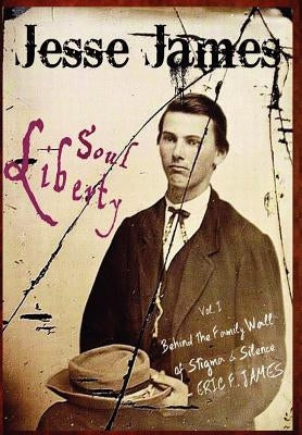 Jesse James Soul Liberty, Vol. I, Behind the Family Wall of Stigma & Silence by James, Eric F.