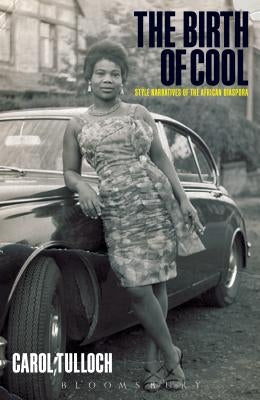 The Birth of Cool: Style Narratives of the African Diaspora by Tulloch, Carol