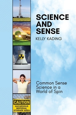 Science and Sense: Common Sense Science in a World of Spin by Kading, Kelly