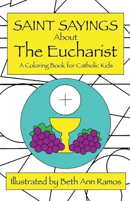 Saint Sayings about the Eucharist: A Coloring Book for Catholic Kids by Ramos, Beth Ann