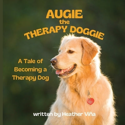 Augie the Therapy Doggie - The Tale of Becoming a Therapy Dog by Vina, Heather