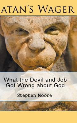 Satan's Wager: What the Devil and Job Got Wrong about God by Moore, Stephen