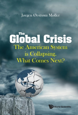 The Global Crisis: The American System is Collapsing. What Comes Next? by J&#248;rgen &#216;Rstr&#248;m M&#248;ller