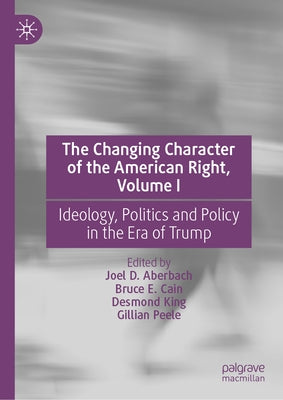 The Changing Character of the American Right, Volume I: Ideology, Politics and Policy in the Era of Trump by Aberbach, Joel D.