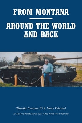 From Montana-Around the World and Back by Seaman (U S. Navy Veteran), Timothy