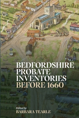 Bedfordshire Probate Inventories Before 1660 by Tearle, Barbara