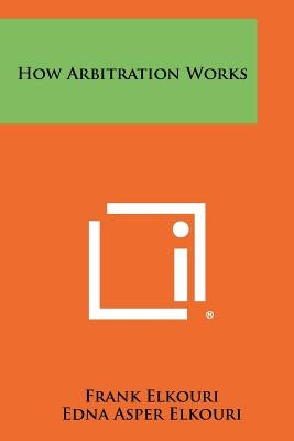 How Arbitration Works by Elkouri, Frank