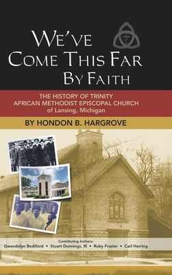 We've Come This Far by Faith: The History of Trinity African Methodist Episcopal Church of Lansing, Michigan by Hargrove, Hondon B.