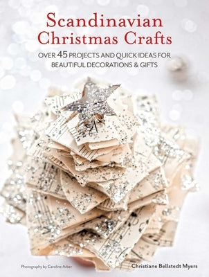 Scandinavian Christmas Crafts: Over 45 Projects and Quick Ideas for Beautiful Decorations & Gifts by Myers, Christiane Bellstedt