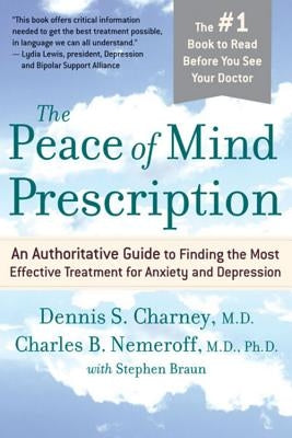 The Peace of Mind Prescription: An Authoritative Guide to Finding the Most Effective Treatment for Anxiety and Depression by Charney, Dennis
