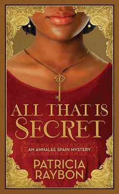 All That Is Secret: An Annalee Spain Mystery by Raybon, Patricia