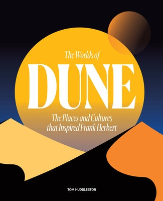 The Worlds of Dune: The Places and Cultures That Inspired Frank Herbert by Huddleston, Tom