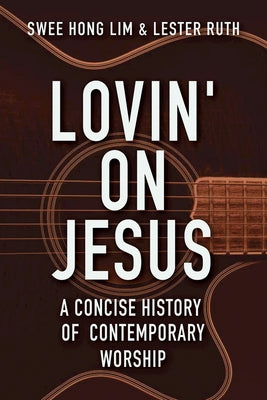 Lovin' on Jesus: A Concise History of Contemporary Worship by Ruth, Lester