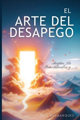 El arte del desapego: aceptar la incertidumbre y vivir una vida plena by Desmarques, Dan