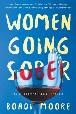 Women Going Sober: An Empowerment Guide for Women Going Alcohol-Free and Embracing Being a Non-Drinker by Moore, Boadi