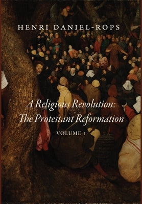 A Religious Revolution: The Protestant Reformation, Volume 1 by Daniel-Rops, Henri