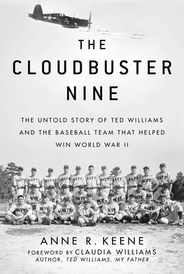 The Cloudbuster Nine: The Untold Story of Ted Williams and the Baseball Team That Helped Win World War II by Keene, Anne R.