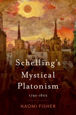 Schelling's Mystical Platonism: 1792-1802 by Fisher, Naomi